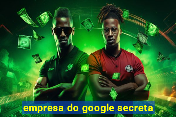 empresa do google secreta