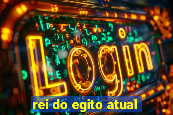 rei do egito atual