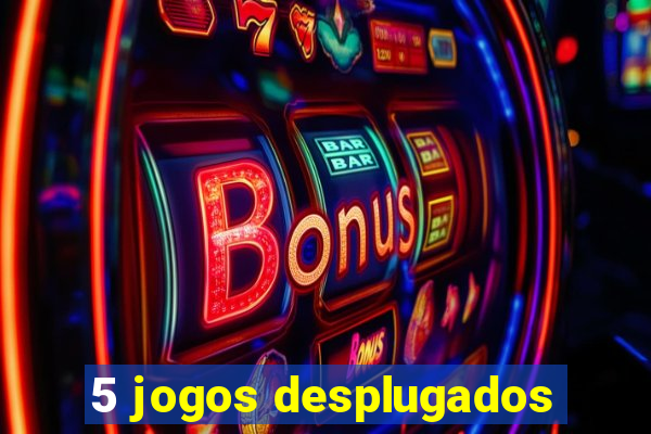 5 jogos desplugados