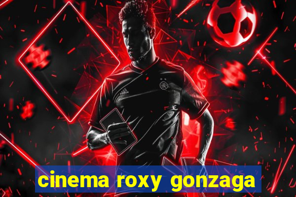 cinema roxy gonzaga