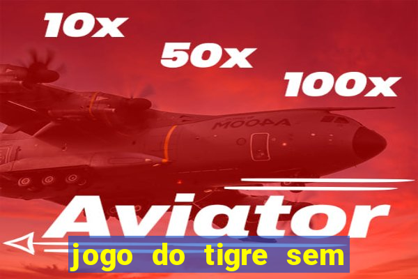 jogo do tigre sem deposito minimo