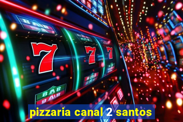 pizzaria canal 2 santos