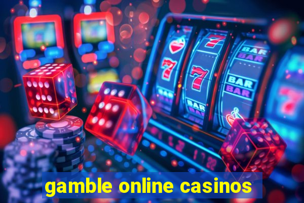 gamble online casinos