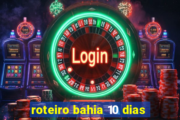 roteiro bahia 10 dias