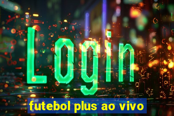 futebol plus ao vivo