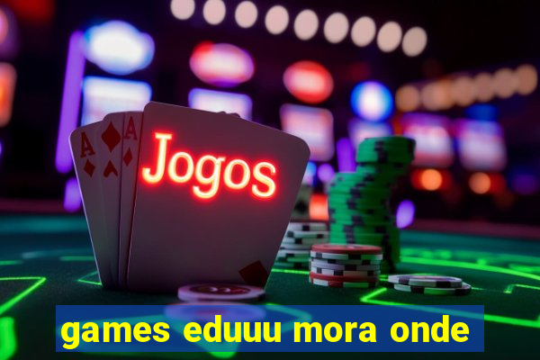 games eduuu mora onde