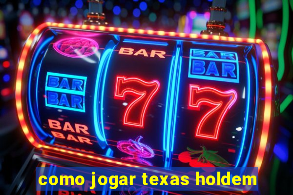 como jogar texas holdem