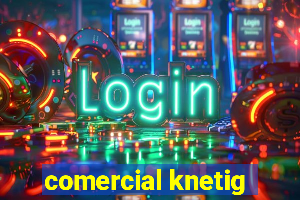 comercial knetig