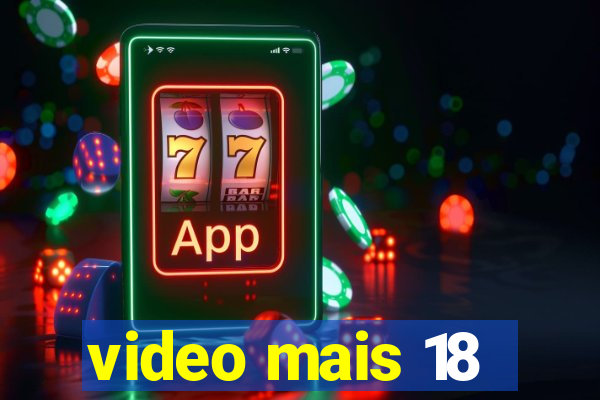 video mais 18