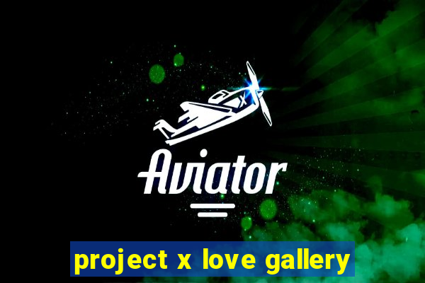 project x love gallery