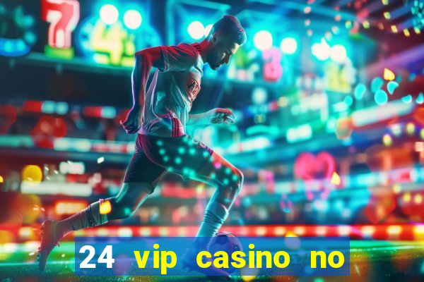 24 vip casino no deposit bonus code