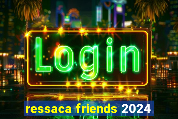 ressaca friends 2024