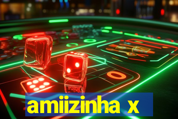 amiizinha x