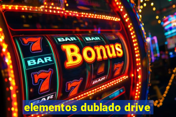 elementos dublado drive