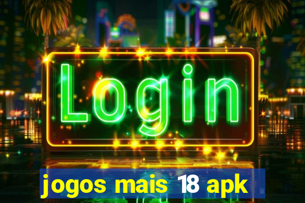 jogos mais 18 apk