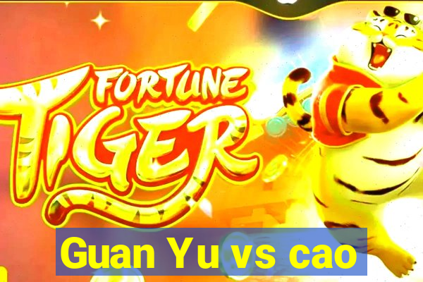 Guan Yu vs cao