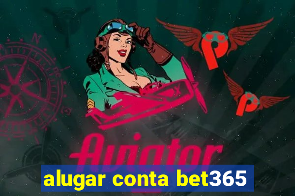 alugar conta bet365