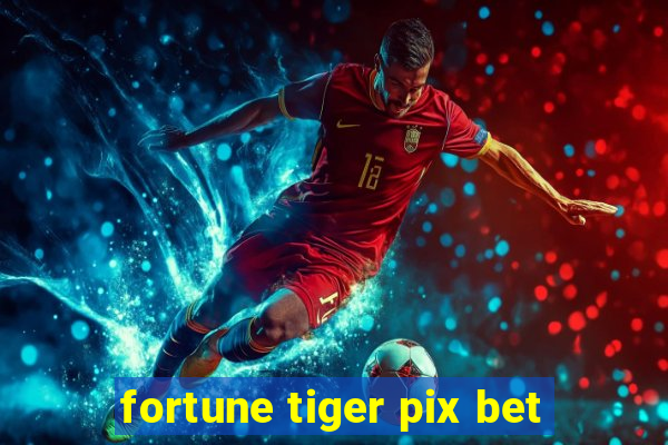 fortune tiger pix bet