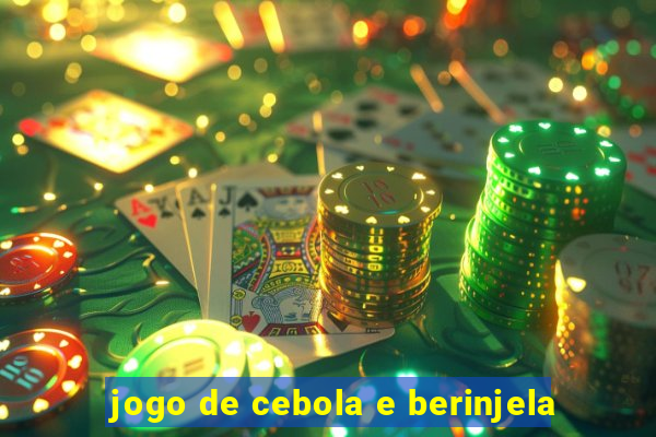 jogo de cebola e berinjela