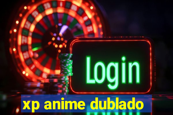 xp anime dublado