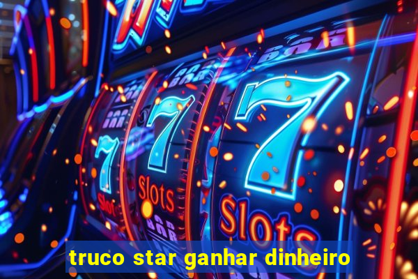 truco star ganhar dinheiro