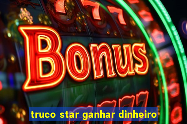 truco star ganhar dinheiro