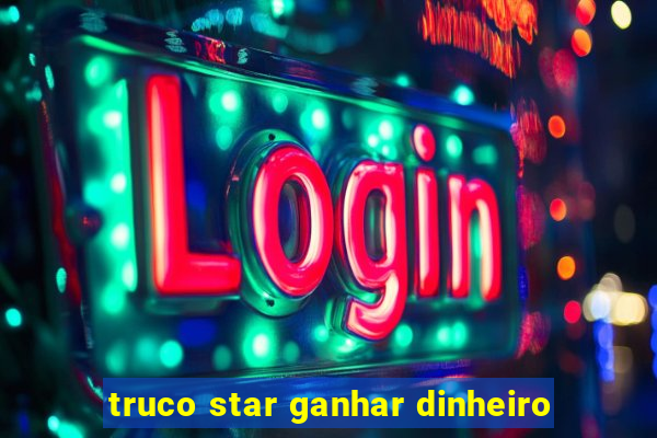 truco star ganhar dinheiro