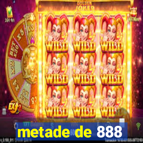 metade de 888