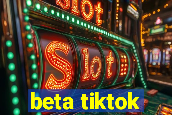 beta tiktok