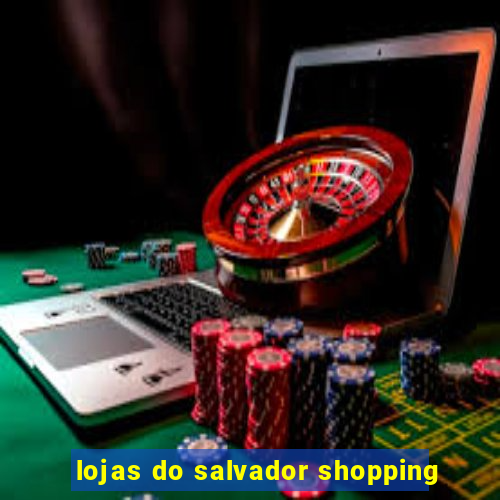 lojas do salvador shopping