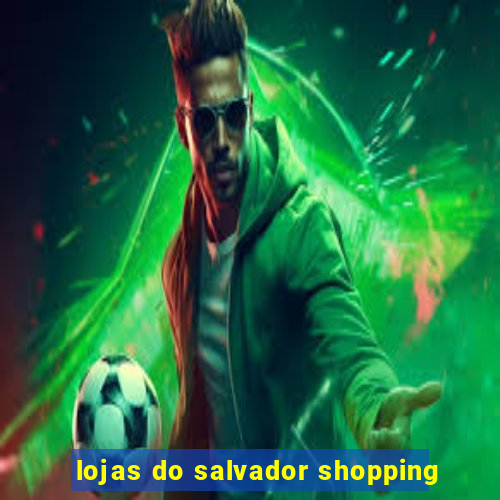 lojas do salvador shopping