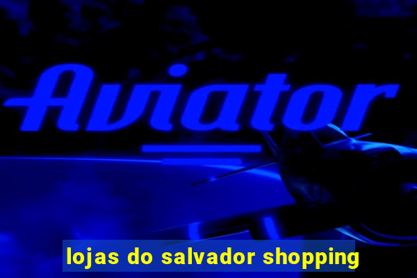 lojas do salvador shopping