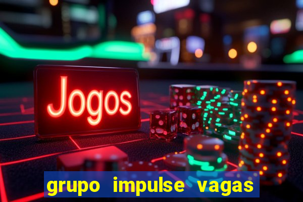 grupo impulse vagas home office