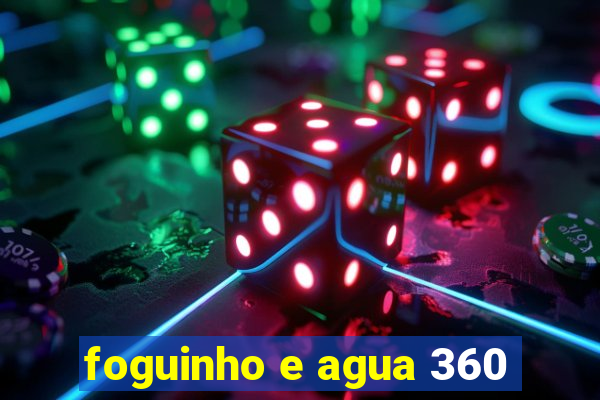 foguinho e agua 360