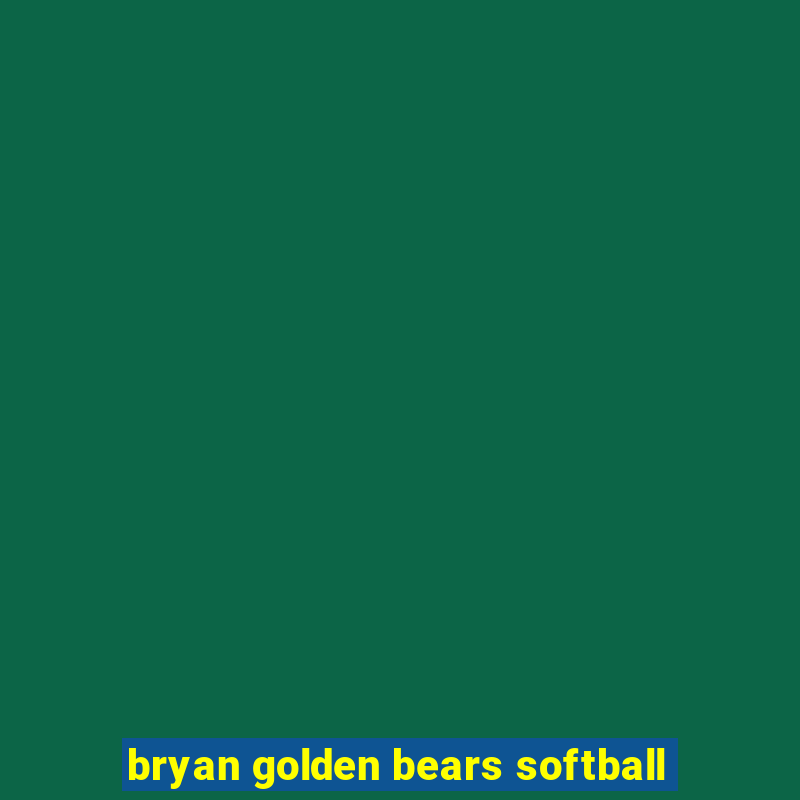 bryan golden bears softball