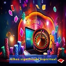 olhos significado espiritual