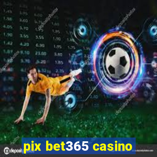 pix bet365 casino