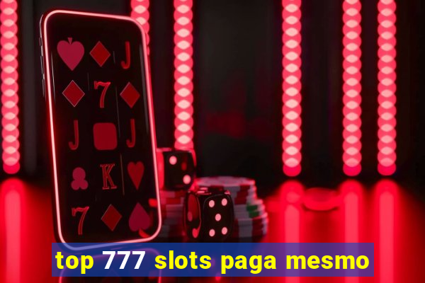 top 777 slots paga mesmo