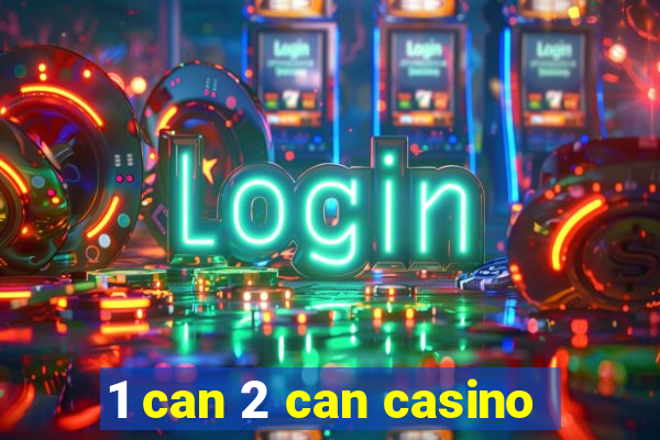 1 can 2 can casino