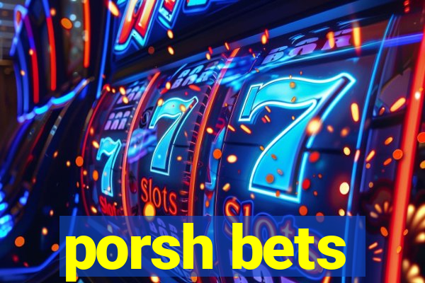 porsh bets