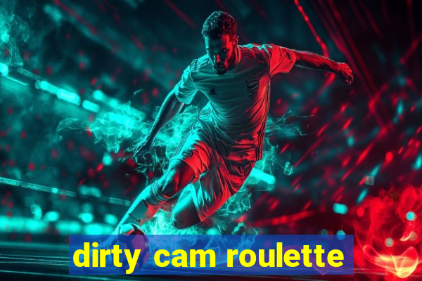 dirty cam roulette