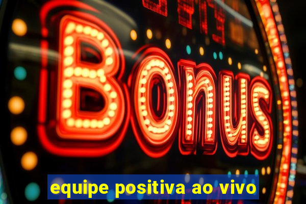 equipe positiva ao vivo