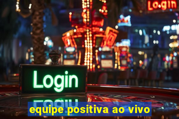 equipe positiva ao vivo