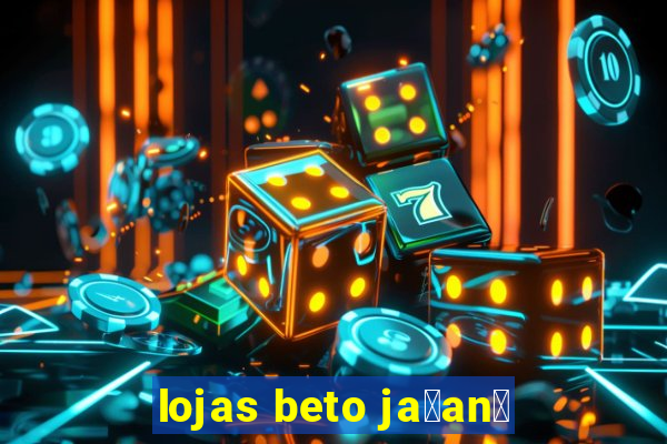 lojas beto ja莽an茫