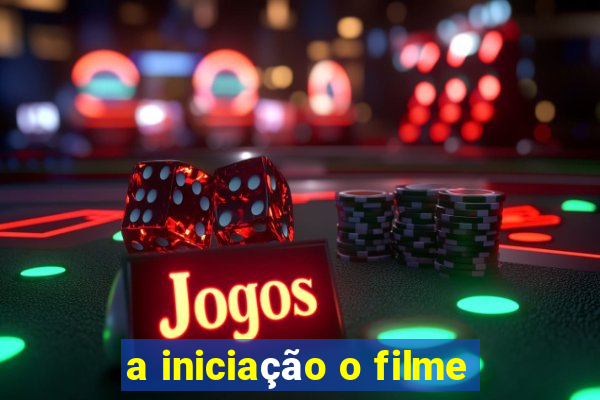 a iniciação o filme