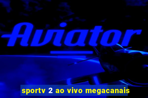 sportv 2 ao vivo megacanais