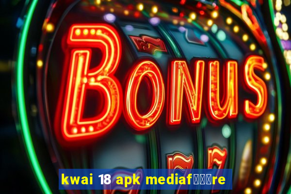 kwai 18 apk mediaf锟勶颈re