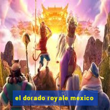 el dorado royale mexico