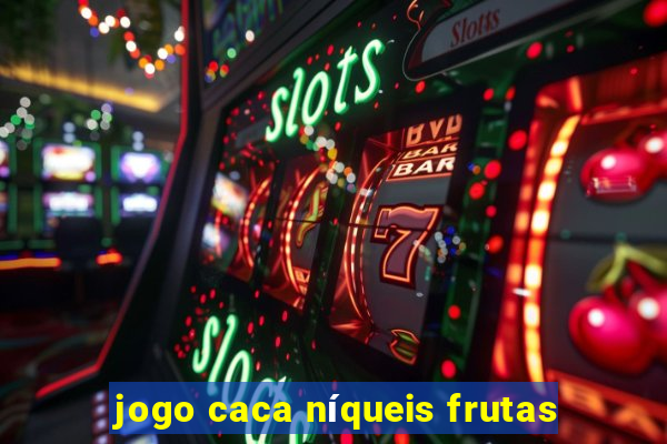 jogo caca níqueis frutas