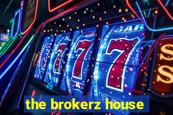 the brokerz house